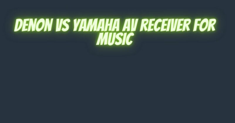 denon vs yamaha av receiver for music