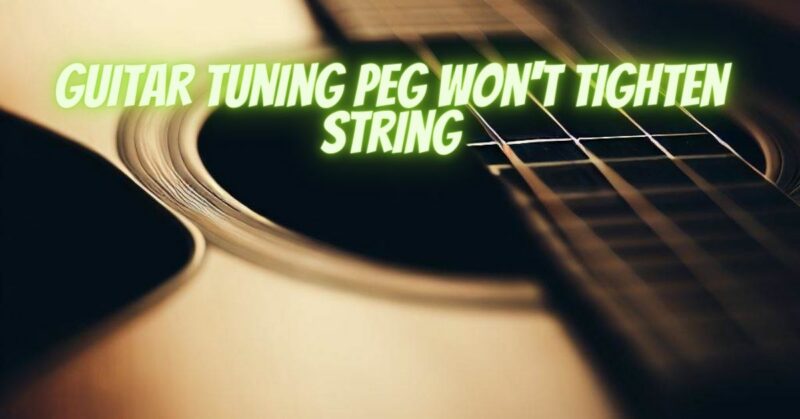 guitar tuning peg won't tighten string