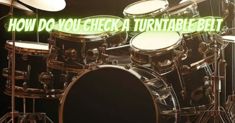 how do you check a turntable belt