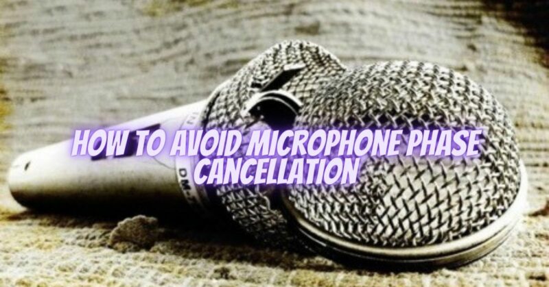 how to avoid microphone phase cancellation