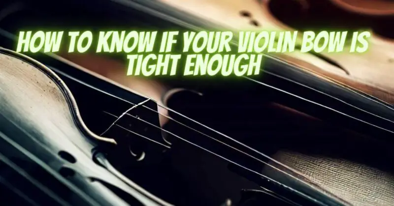 how to know if your violin bow is tight enough