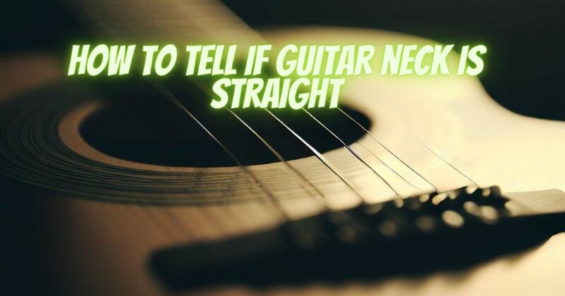 how to tell if guitar neck is straight
