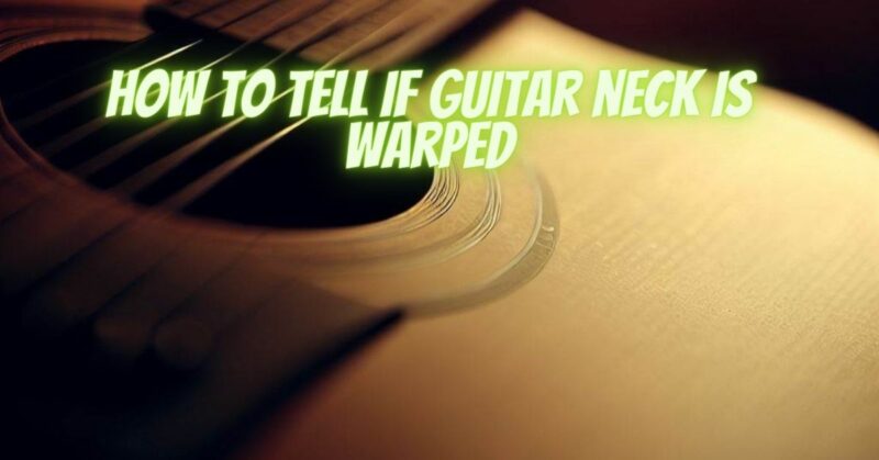 how to tell if guitar neck is warped