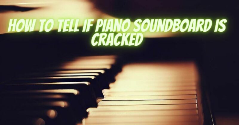 how to tell if piano soundboard is cracked