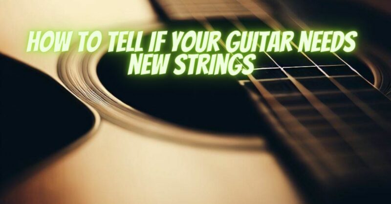 how to tell if your guitar needs new strings