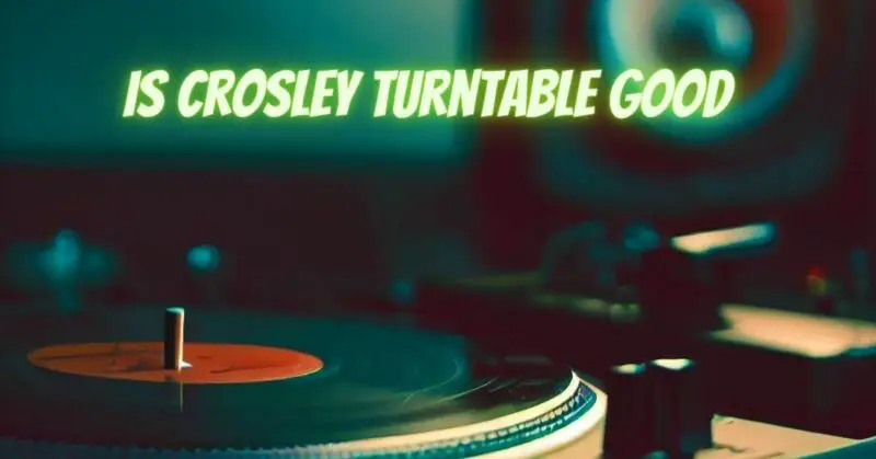 is crosley turntable good