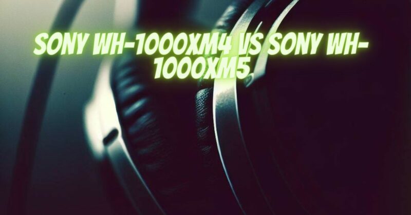 sony wh-1000xm4 vs sony wh-1000xm5