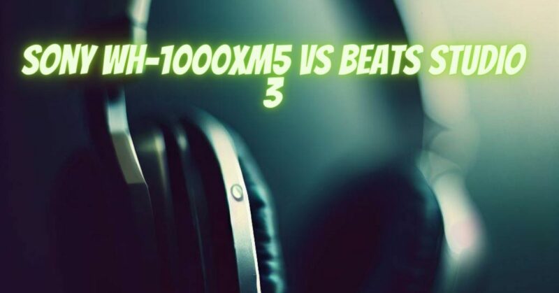 sony wh-1000xm5 vs beats studio 3