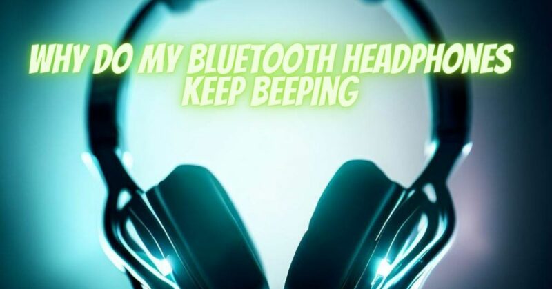 why do my bluetooth headphones keep beeping