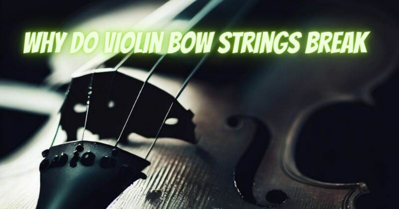 why do violin bow strings break