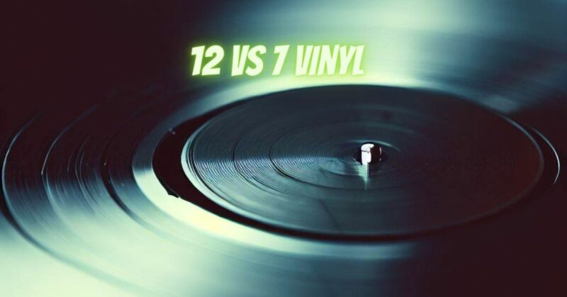 12 vs 7 vinyl