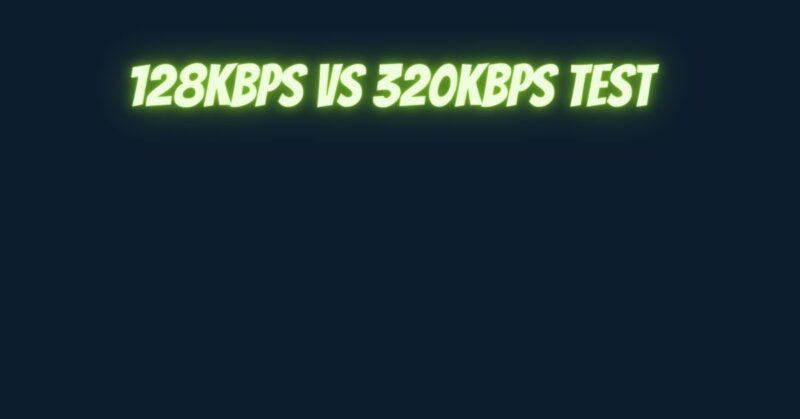 128kbps vs 320kbps test