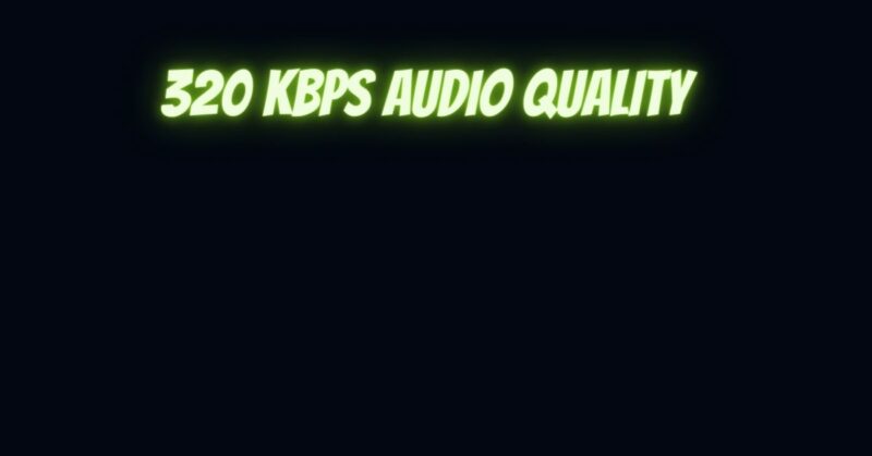 320 kbps audio quality