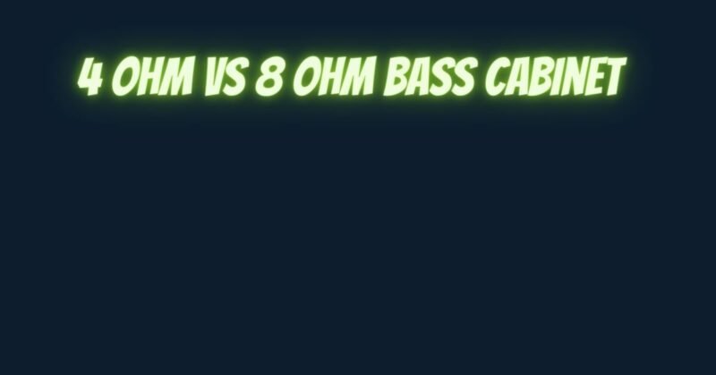 4 ohm vs 8 ohm bass cabinet