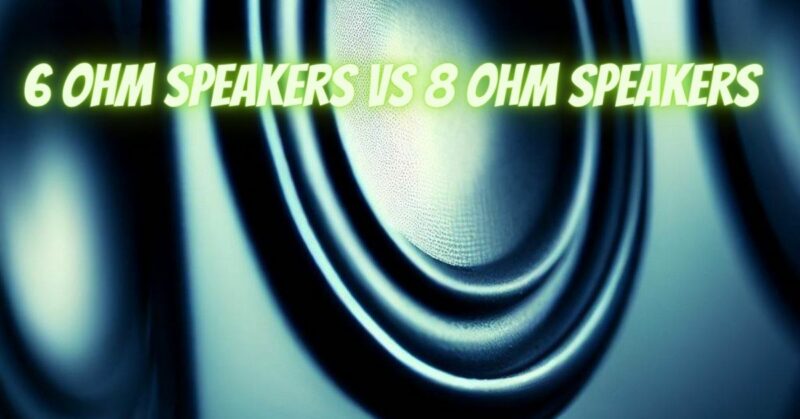 6 ohm speakers vs 8 ohm speakers