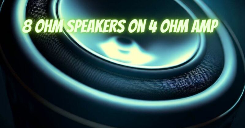 8 ohm speakers on 4 ohm amp