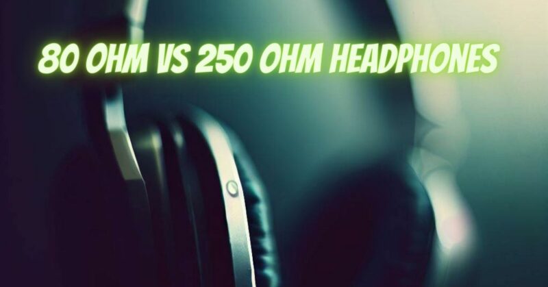 80 ohm vs 250 ohm headphones