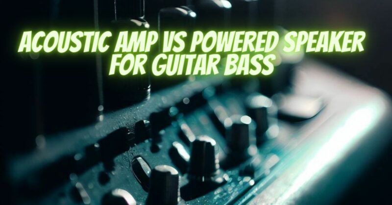 Acoustic amp vs powered speaker for guitar bass