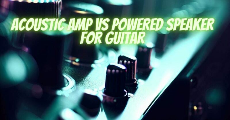Acoustic amp vs powered speaker for guitar