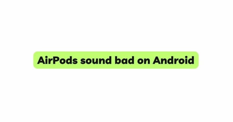 AirPods sound bad on Android