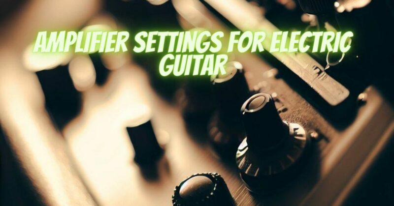 Amplifier settings for electric guitar