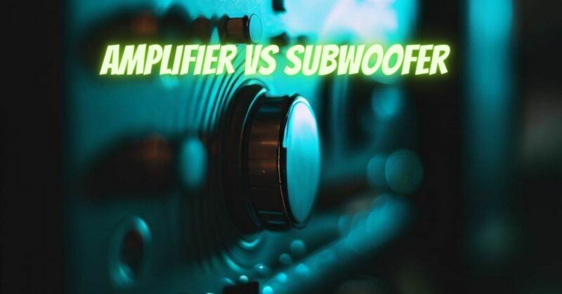 Amplifier vs subwoofer