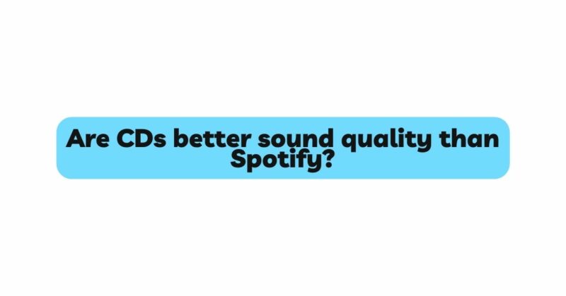 Are CDs better sound quality than Spotify?