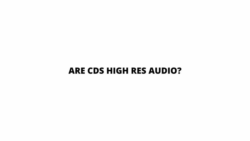 Are CDs high res audio?