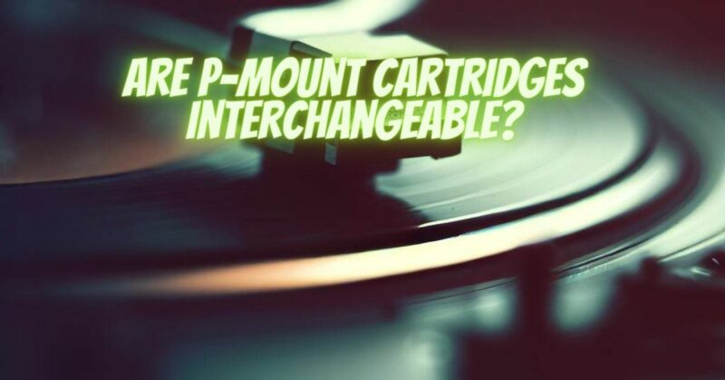 Are P-mount cartridges interchangeable?