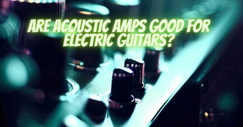 Are acoustic amps good for electric guitars?