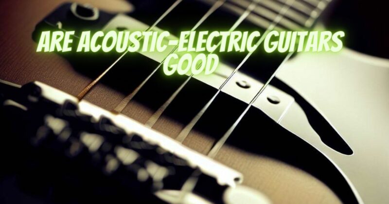 Are acoustic-electric guitars good
