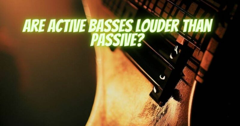 Are active basses louder than passive?