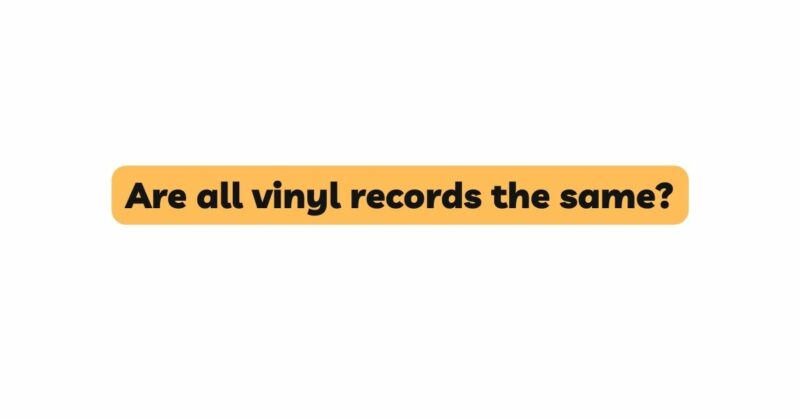 Are all vinyl records the same?