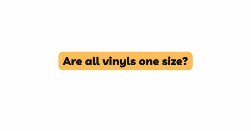 Are all vinyls one size?