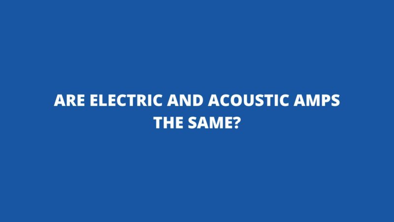 Are electric and acoustic amps the same?