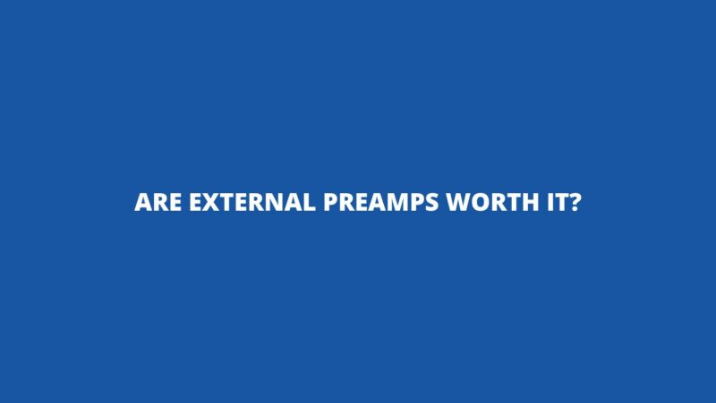 Are external preamps worth it?