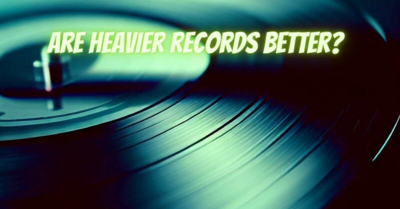Are heavier records better?