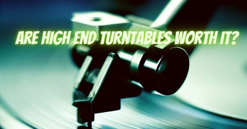Are high end turntables worth it?