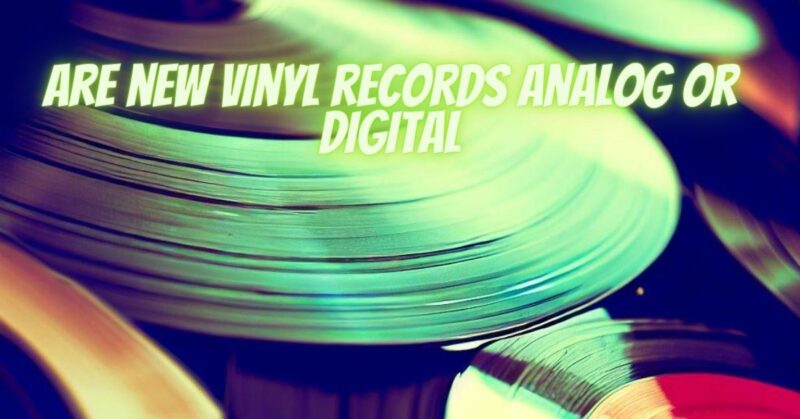 Are new vinyl records analog or digital