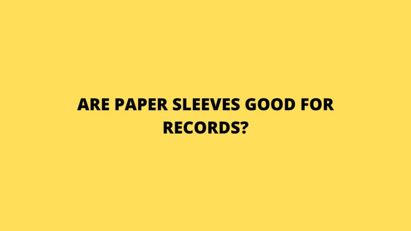 Are paper sleeves good for records?