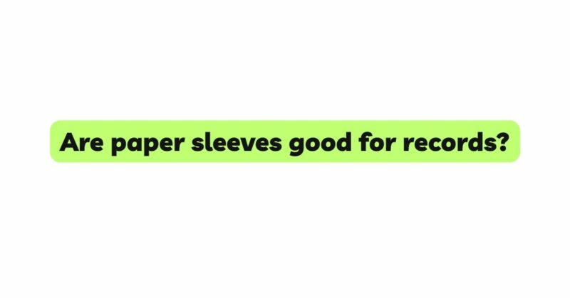 Are paper sleeves good for records?