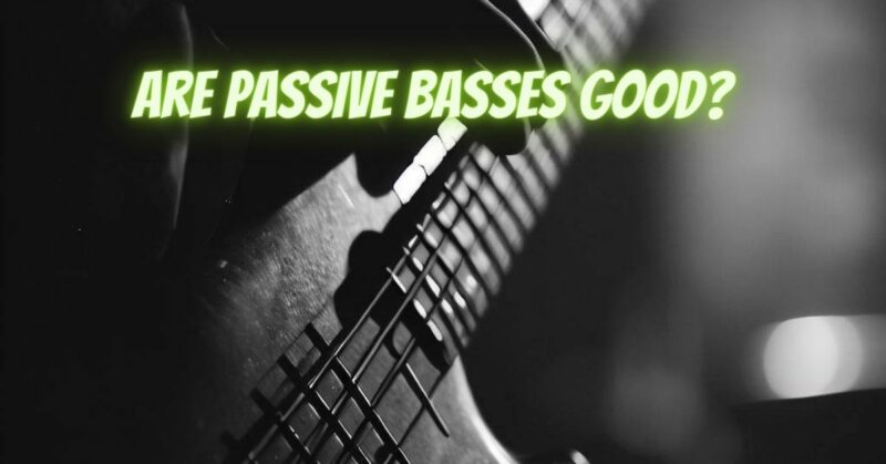 Are passive basses good?