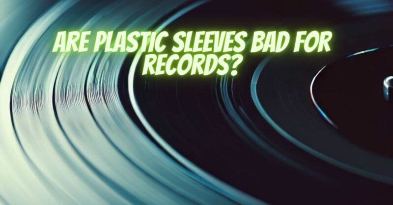 Are plastic sleeves bad for records?