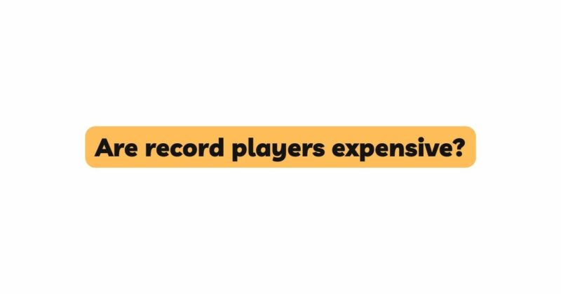 Are record players expensive?
