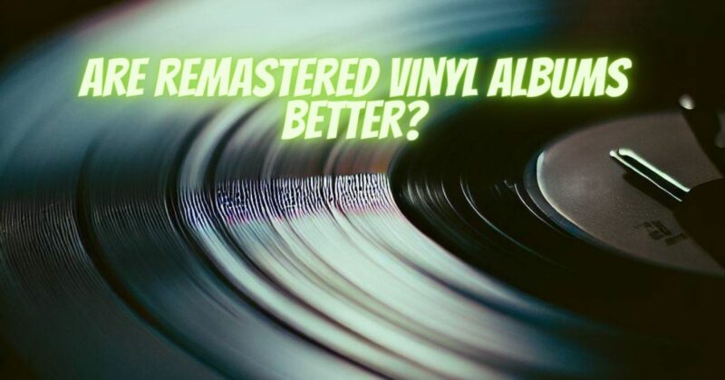 Are remastered vinyl albums better?