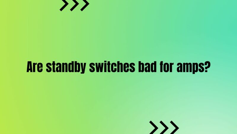 Are standby switches bad for amps?