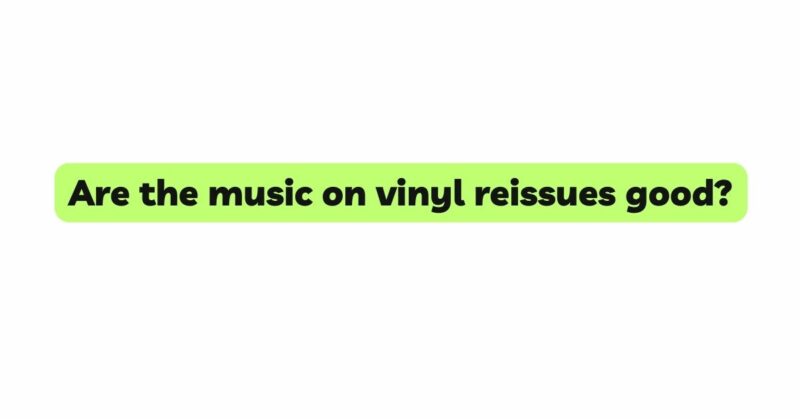 Are the music on vinyl reissues good?