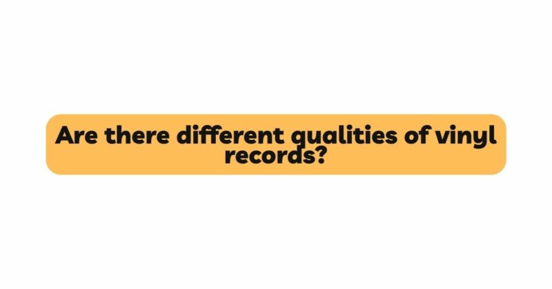 Are there different qualities of vinyl records?