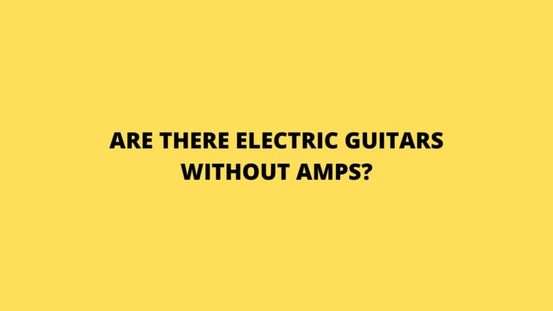 Are there electric guitars without amps?