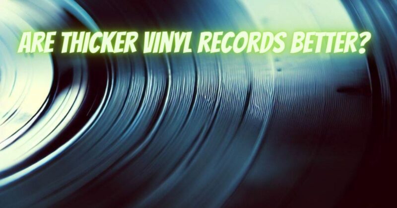 Are thicker vinyl records better?